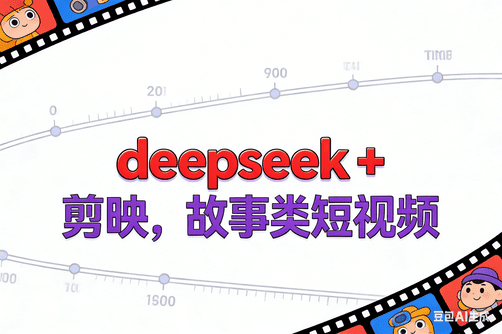Deepseek+剪映，故事类短视频